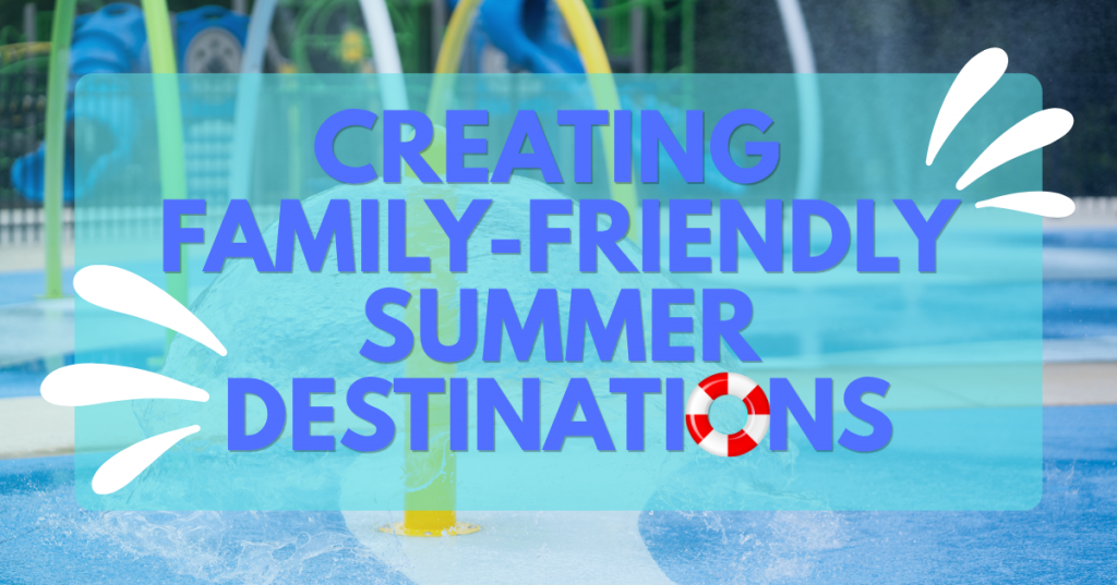 Creating-Family-Friendly-Summer-Destinations.png#asset:15473